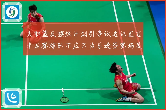 美职篮反摆烂计划引争议名记直言季后赛球队不应只为乐透签赛场复盘：最新赛事动态与深度分析